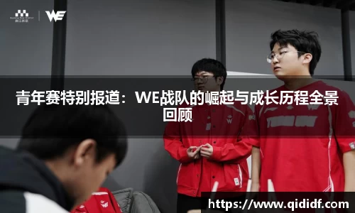 青年赛特别报道：WE战队的崛起与成长历程全景回顾