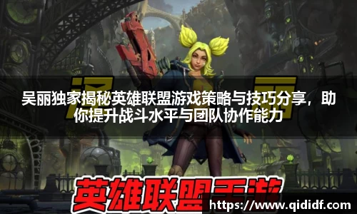 吴丽独家揭秘英雄联盟游戏策略与技巧分享，助你提升战斗水平与团队协作能力