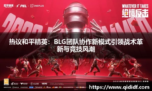 热议和平精英：BLG团队协作新模式引领战术革新与竞技风潮