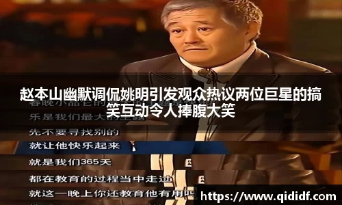 赵本山幽默调侃姚明引发观众热议两位巨星的搞笑互动令人捧腹大笑